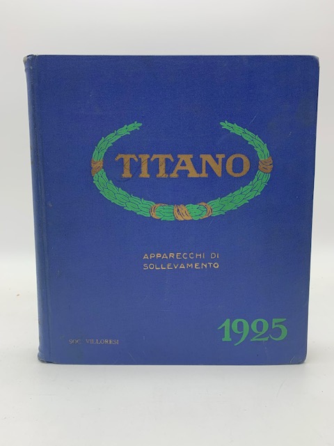 Defries - Titano s.a. Macchine ed apparecchi di sollevamento. Milano. Volume IV - 1925. Apparecchi di sollevamento